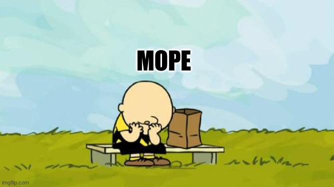 mope | MOPE | image tagged in depressed charlie brown | made w/ Imgflip meme maker