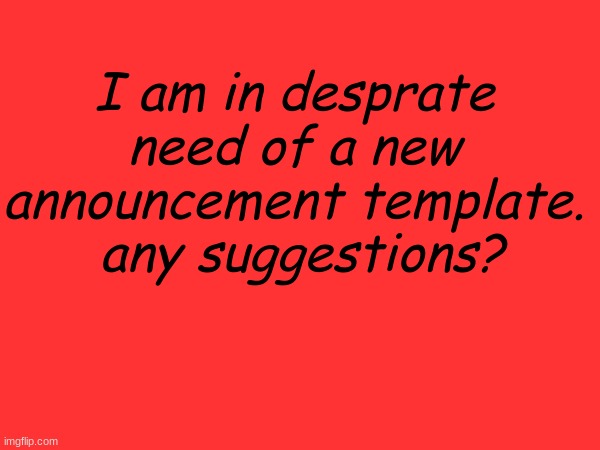 I'm probably just going to use an autumn image or something for thanksgiving. | I am in desprate need of a new announcement template.
 any suggestions? | made w/ Imgflip meme maker