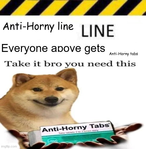 take it | Anti-Horny line; Anti-Horny tabs | image tagged in memes,shitpost | made w/ Imgflip meme maker