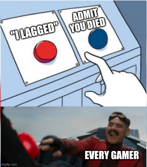 GUYS I LAGGED I DIDN'T DIE | ADMIT YOU DIED; "I LAGGED"; EVERY GAMER | image tagged in robotnik pressing red button,memes,funny,gaming,glitch,bruh | made w/ Imgflip meme maker