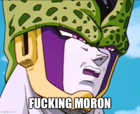 Perfectly Disgusting | FUCKING MORON | image tagged in perfectly disgusting | made w/ Imgflip meme maker