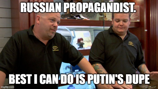 Pawn Stars Best I Can Do | RUSSIAN PROPAGANDIST. BEST I CAN DO IS PUTIN'S DUPE | image tagged in pawn stars best i can do | made w/ Imgflip meme maker