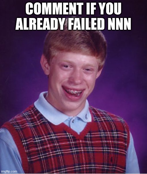 (L to anyone who comments) | COMMENT IF YOU ALREADY FAILED NNN | image tagged in memes,bad luck brian | made w/ Imgflip meme maker