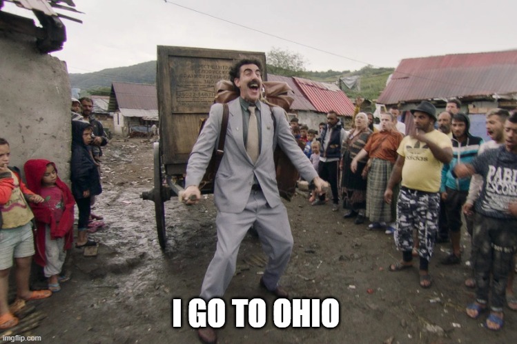 Borat i go to america | I GO TO OHIO | image tagged in borat i go to america | made w/ Imgflip meme maker