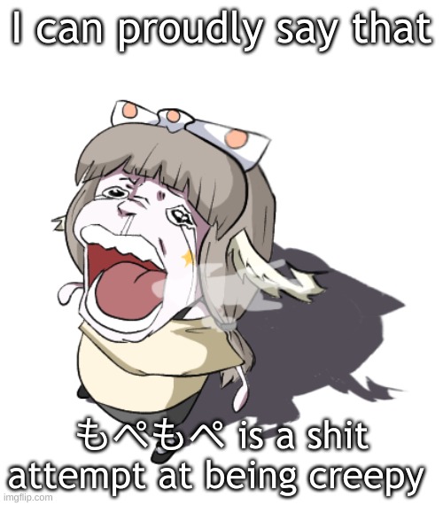 Quandria crying | I can proudly say that; もぺもぺ is a shit attempt at being creepy | image tagged in quandria crying | made w/ Imgflip meme maker