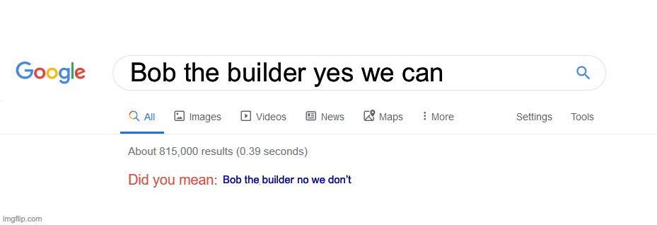 No we can’t | Bob the builder yes we can; Bob the builder no we don’t | image tagged in did you mean | made w/ Imgflip meme maker