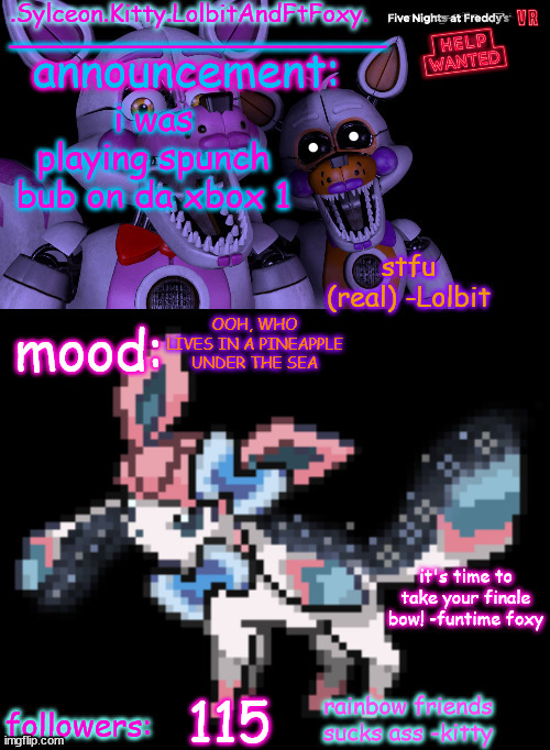 .Sylceon.Kitty.LolbitAndFtFoxy. template | i was playing spunch bub on da xbox 1; OOH, WHO LIVES IN A PINEAPPLE UNDER THE SEA; 115 | image tagged in sylceon kitty lolbitandftfoxy template | made w/ Imgflip meme maker