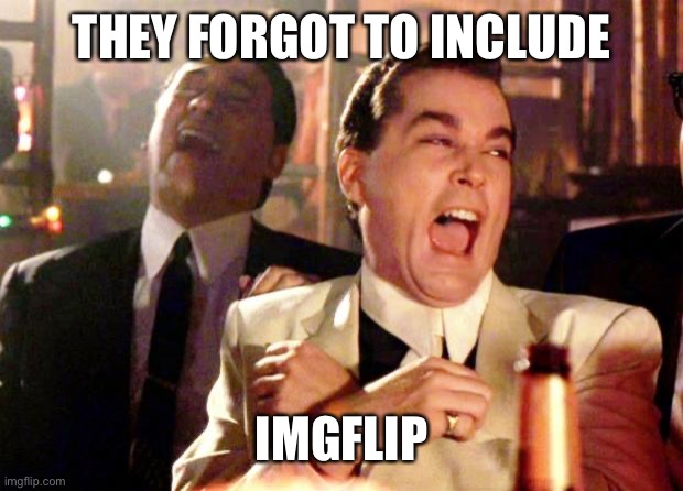 Goodfellas Laugh | THEY FORGOT TO INCLUDE IMGFLIP | image tagged in goodfellas laugh | made w/ Imgflip meme maker