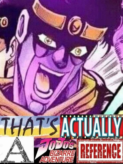 That's actually a Jojo reference | image tagged in that's actually a jojo reference | made w/ Imgflip meme maker