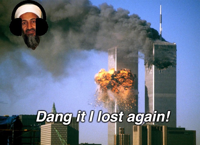 Ez win | Dang it I lost again! | image tagged in 911 9/11 twin towers impact | made w/ Imgflip meme maker