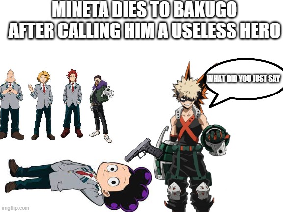 angry | MINETA DIES TO BAKUGO AFTER CALLING HIM A USELESS HERO; WHAT DID YOU JUST SAY | made w/ Imgflip meme maker