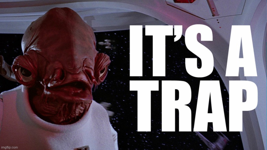 Star Wars Admiral Ackbar It's a trap! | image tagged in star wars admiral ackbar it's a trap | made w/ Imgflip meme maker