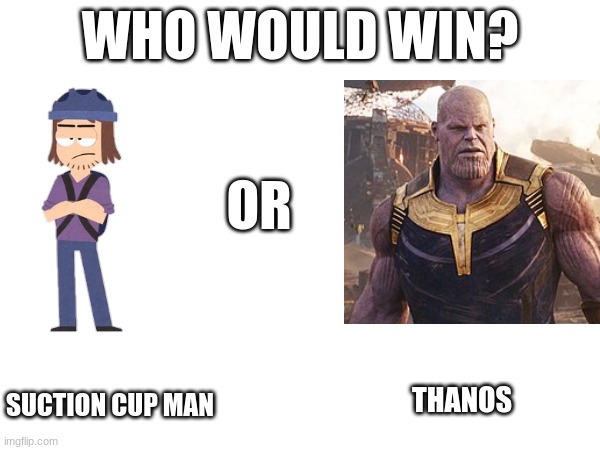 who would win? |  WHO WOULD WIN? OR; THANOS; SUCTION CUP MAN | image tagged in suction cup man,thanos | made w/ Imgflip meme maker
