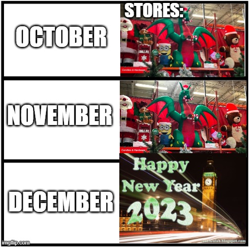Christmas Until Christmas | STORES:; OCTOBER; NOVEMBER; DECEMBER | image tagged in blank comic panel 1x3,lol,i'm sorry this is terrible | made w/ Imgflip meme maker