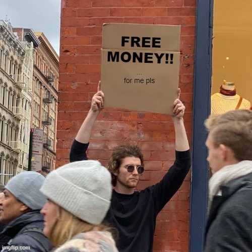 Free money? | FREE MONEY!! ...
for me pls | image tagged in memes,guy holding cardboard sign | made w/ Imgflip meme maker