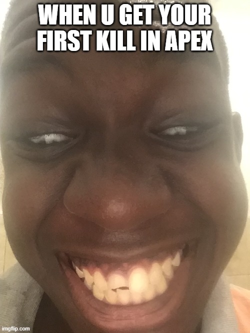 WHEN U GET YOUR FIRST KILL IN APEX | image tagged in apex legends,apex | made w/ Imgflip meme maker