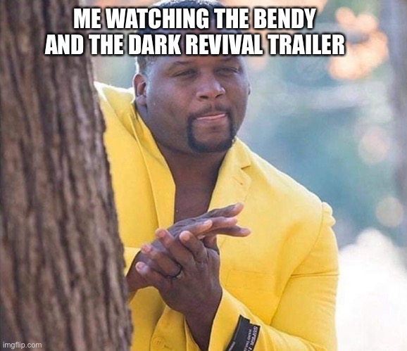 Yes sir | ME WATCHING THE BENDY AND THE DARK REVIVAL TRAILER | image tagged in yellow jacket man excited | made w/ Imgflip meme maker