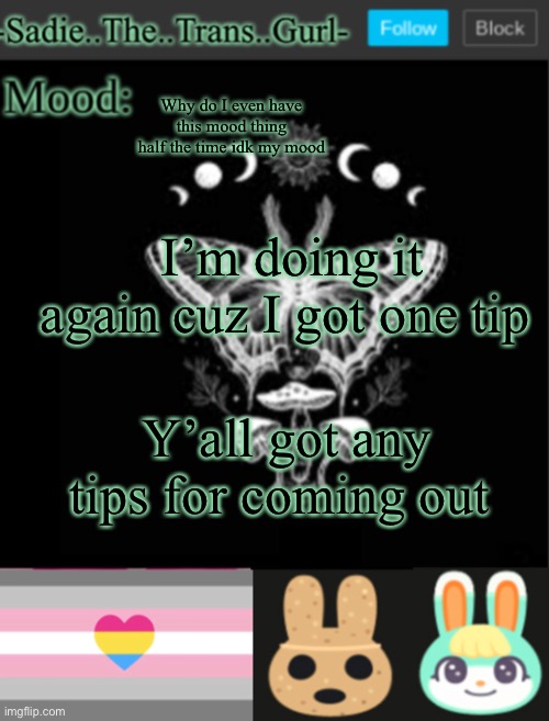 Why do I even have this mood thing half the time idk my mood; I’m doing it again cuz I got one tip; Y’all got any tips for coming out | image tagged in sadiesannouncement temp | made w/ Imgflip meme maker