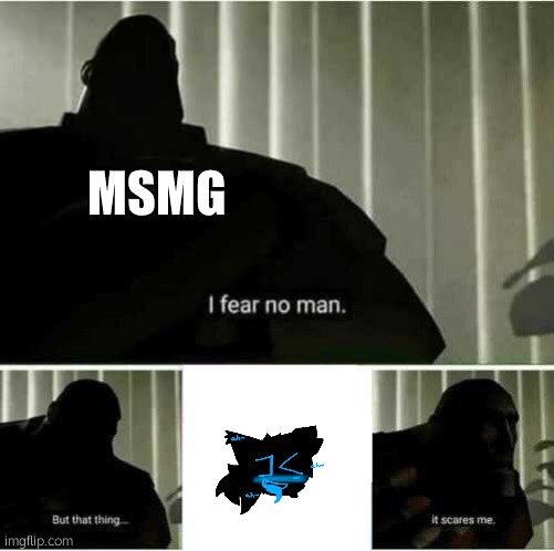 I fear no man | MSMG | image tagged in i fear no man | made w/ Imgflip meme maker