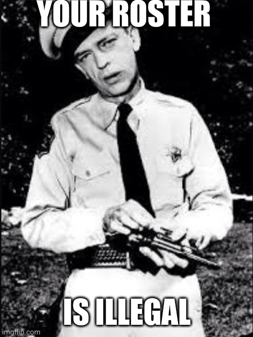 Barney fife | YOUR ROSTER; IS ILLEGAL | image tagged in barney fife | made w/ Imgflip meme maker