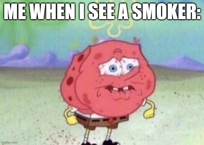 *holds breath* | ME WHEN I SEE A SMOKER: | image tagged in spongebob holding breath | made w/ Imgflip meme maker