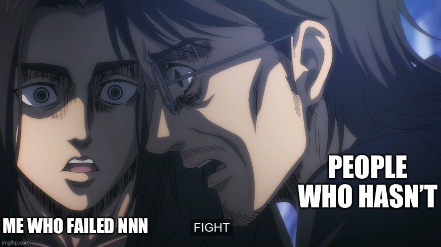 PEOPLE WHO HASN’T; ME WHO FAILED NNN | made w/ Imgflip meme maker