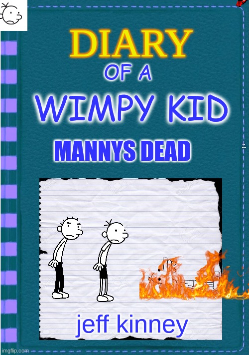 Diary of a wimpy kid mannys dead | OF A; WIMPY KID; MANNYS DEAD; Greg approved; jeff kinney | image tagged in diary of a wimpy kid blank cover | made w/ Imgflip meme maker