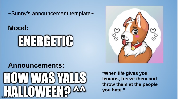 Hey hey! | ENERGETIC; HOW WAS YALLS HALLOWEEN? ^^ | image tagged in sunny's announcement template,happy halloween,announcement,furry,the furry fandom | made w/ Imgflip meme maker