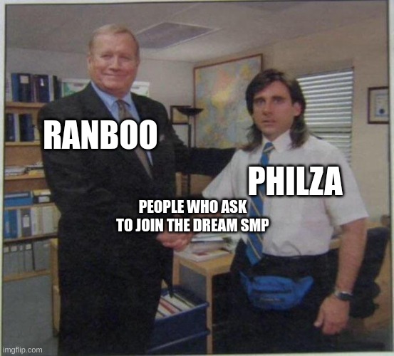 the office handshake | RANBOO; PHILZA; PEOPLE WHO ASK TO JOIN THE DREAM SMP | image tagged in the office handshake | made w/ Imgflip meme maker