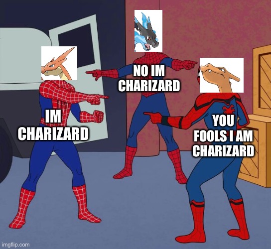 Who is the real charizard? |  NO IM CHARIZARD; IM CHARIZARD; YOU FOOLS I AM CHARIZARD | image tagged in spider man triple | made w/ Imgflip meme maker