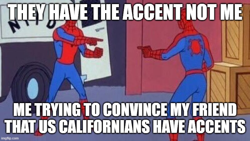 spiderman accusing | THEY HAVE THE ACCENT NOT ME; ME TRYING TO CONVINCE MY FRIEND THAT US CALIFORNIANS HAVE ACCENTS | image tagged in spiderman accusing | made w/ Imgflip meme maker