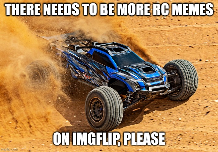 Join the RC Gang | THERE NEEDS TO BE MORE RC MEMES; ON IMGFLIP, PLEASE | image tagged in rc,automotive | made w/ Imgflip meme maker