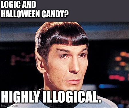 Condescending Spock | LOGIC AND 
HALLOWEEN CANDY? HIGHLY ILLOGICAL. | image tagged in condescending spock | made w/ Imgflip meme maker