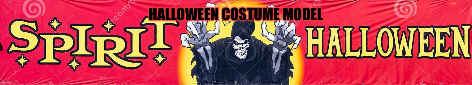 Spirit Halloween sign | HALLOWEEN COSTUME MODEL | image tagged in spirit halloween sign | made w/ Imgflip meme maker