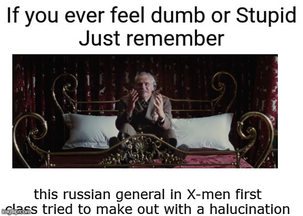 this russian general in X-men first class tried to make out with a halucination | image tagged in memes,funny,useless,x men,russia | made w/ Imgflip meme maker