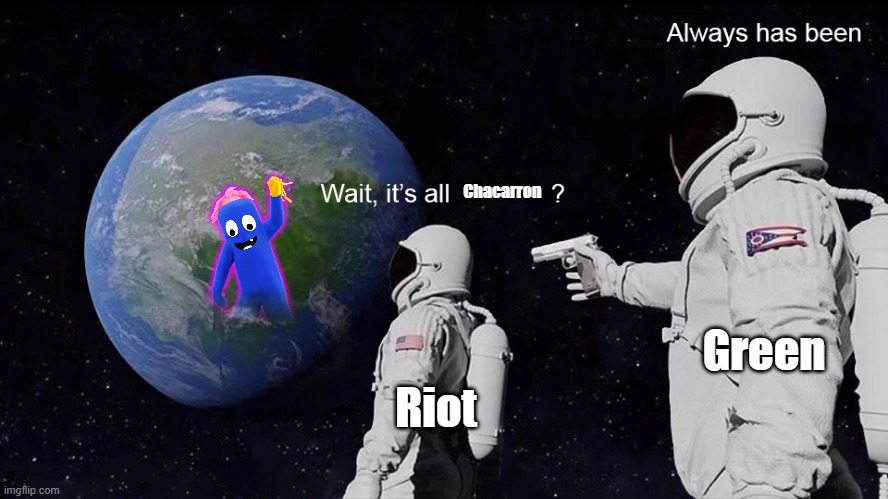 Wait, its all | Chacarron; Green; Riot | image tagged in wait its all,just dance | made w/ Imgflip meme maker