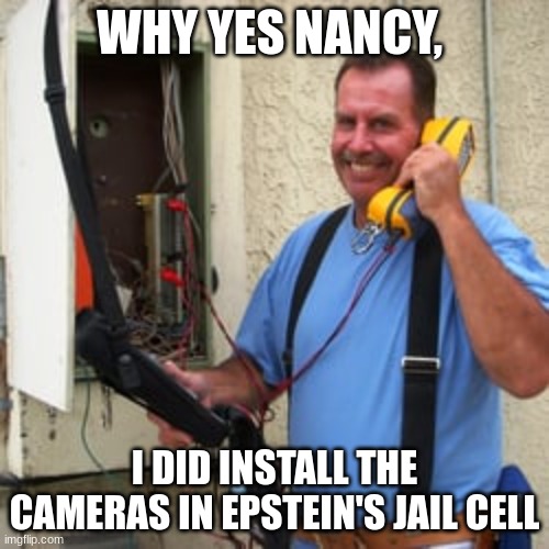 Phone Guy | WHY YES NANCY, I DID INSTALL THE CAMERAS IN EPSTEIN'S JAIL CELL | image tagged in phone guy | made w/ Imgflip meme maker