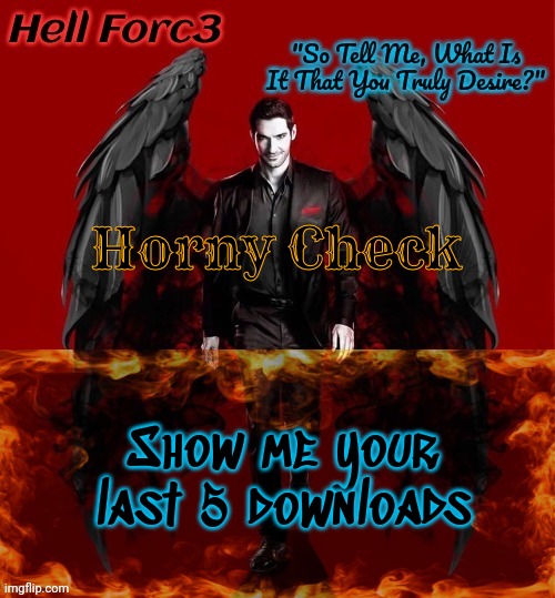 Hell Forc3 Announcement Template | Horny Check; Show me your last 5 downloads | image tagged in hell forc3 announcement template | made w/ Imgflip meme maker