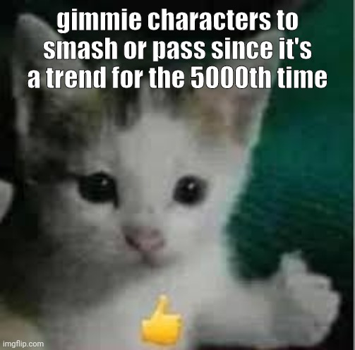 very cool bro | gimmie characters to smash or pass since it's a trend for the 5000th time | image tagged in very cool bro | made w/ Imgflip meme maker