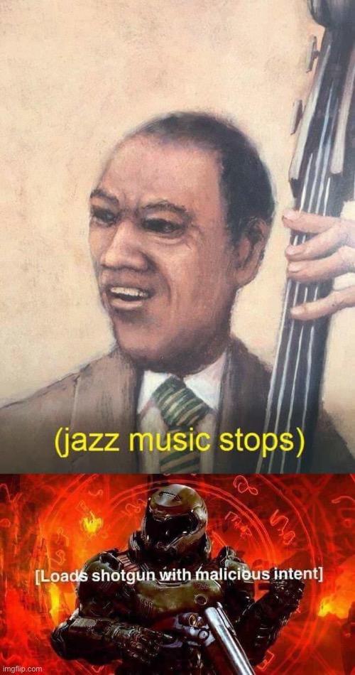 image tagged in jazz music stops,loads shotgun with malicious intent | made w/ Imgflip meme maker