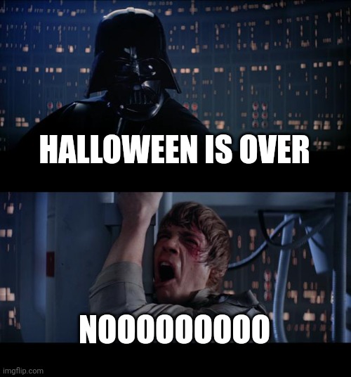 Halloween ended, I actually enjoy that don't judge me | HALLOWEEN IS OVER; NOOOOOOOOO | image tagged in memes,star wars no | made w/ Imgflip meme maker