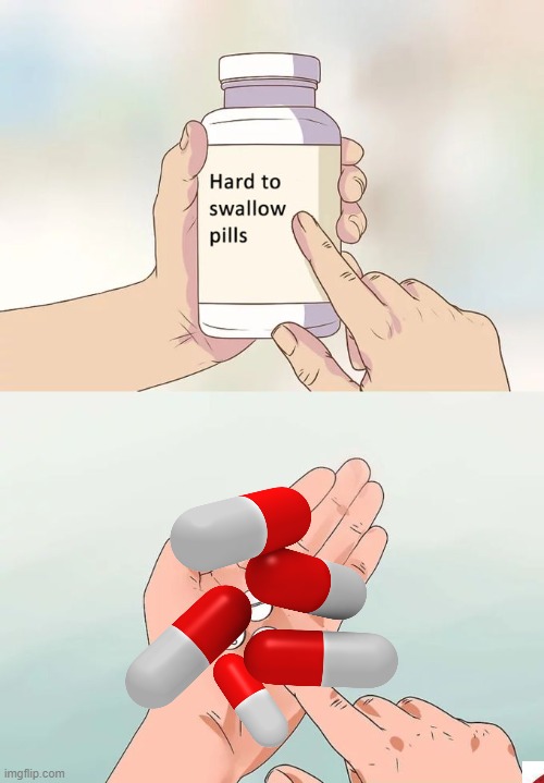 hard to swallow | image tagged in memes,hard to swallow pills | made w/ Imgflip meme maker