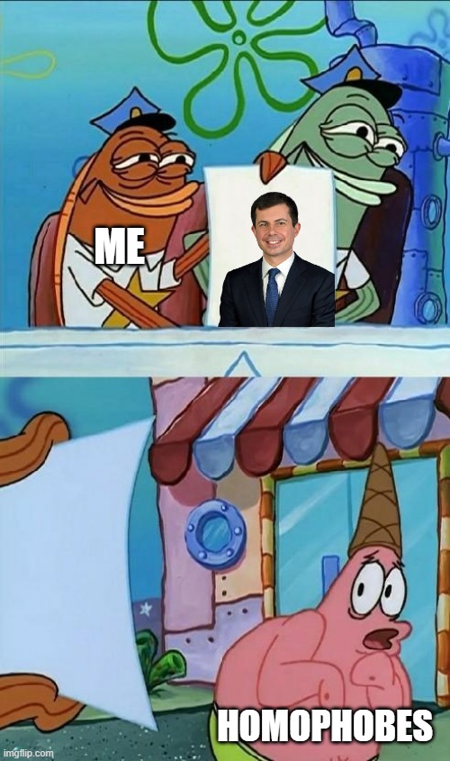 Pete buttigieg | ME; HOMOPHOBES | image tagged in patrick scared | made w/ Imgflip meme maker