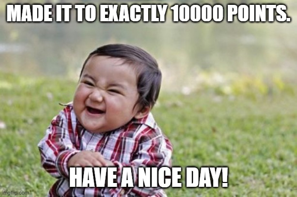 Evil Toddler | MADE IT TO EXACTLY 10000 POINTS. HAVE A NICE DAY! | image tagged in memes,evil toddler | made w/ Imgflip meme maker