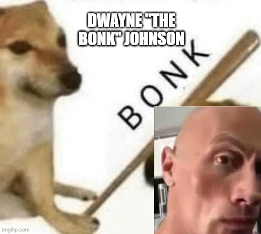 Dwayne "The Bonk" Johnson | DWAYNE "THE BONK" JOHNSON | image tagged in the rock,dwayne johnson,the rock eyebrows,bonk,doge | made w/ Imgflip meme maker