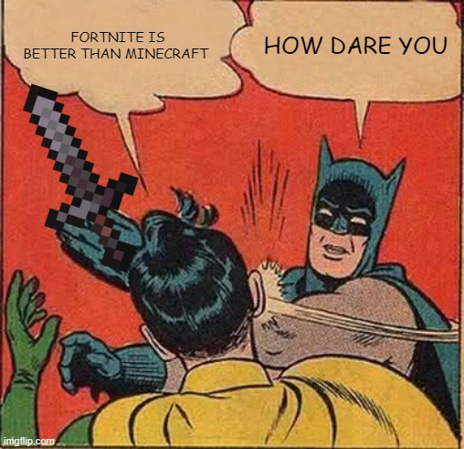 Batman Slapping Robin | FORTNITE IS BETTER THAN MINECRAFT; HOW DARE YOU | image tagged in memes,batman slapping robin | made w/ Imgflip meme maker
