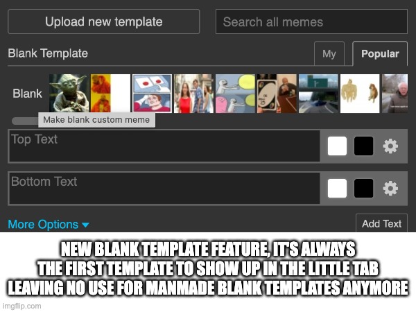 Manmade blank template to die soon? | NEW BLANK TEMPLATE FEATURE, IT'S ALWAYS THE FIRST TEMPLATE TO SHOW UP IN THE LITTLE TAB LEAVING NO USE FOR MANMADE BLANK TEMPLATES ANYMORE | image tagged in blank,blank white template,new feature,imgflip news | made w/ Imgflip meme maker