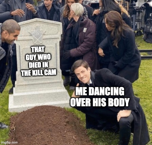 Grant Gustin over grave | THAT GUY WHO DIED IN THE KILL CAM; ME DANCING OVER HIS BODY | image tagged in grant gustin over grave,kill,get rekt | made w/ Imgflip meme maker