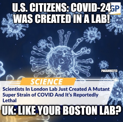 Will the U.K. or U.S. win the COVID-24 Gain of Function Race? | U.S. CITIZENS: COVID-24 WAS CREATED IN A LAB! PARADOX3713; UK: LIKE YOUR BOSTON LAB? | image tagged in memes,politics,united kingdom,united states,covid,pandemic | made w/ Imgflip meme maker