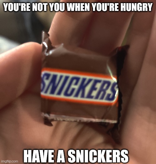 YOU'RE NOT YOU WHEN YOU'RE HUNGRY; HAVE A SNICKERS | image tagged in snickers,eat a snickers | made w/ Imgflip meme maker